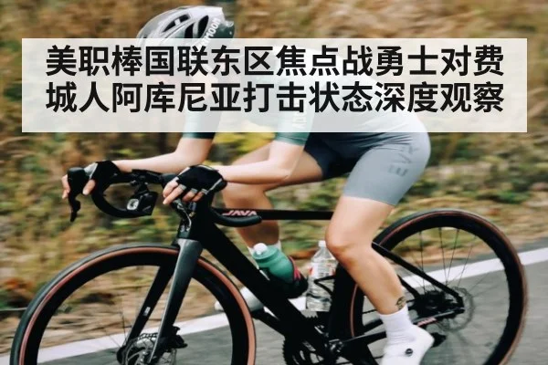 美职棒国联东区焦点战勇士对费城人阿库尼亚打击状态深度观察